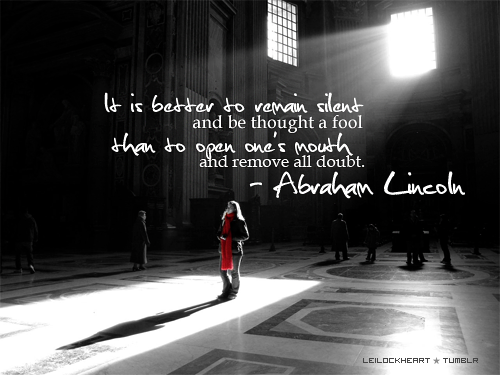 Melhor para permanecer em silêncio e ser pensado como um tolo do que falar e eliminar todas as dúvidas. Abraham Lincoln