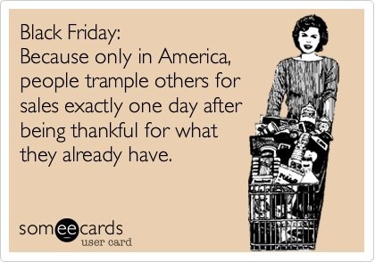 Black Friday Because Only In America People, Trample Others For Sales Exactly One Day After Being Thankful For What They Already Have