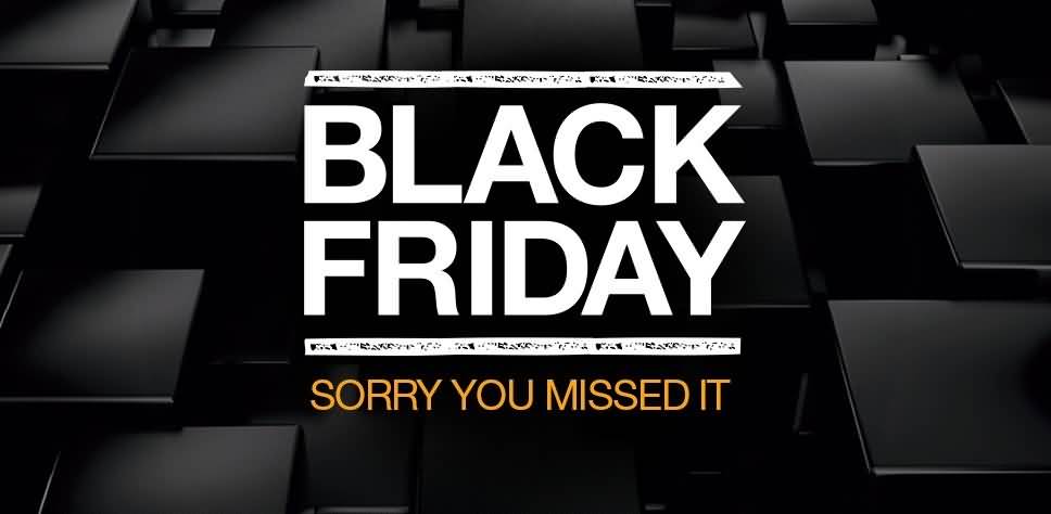 Black Friday Sorry You Missed It
