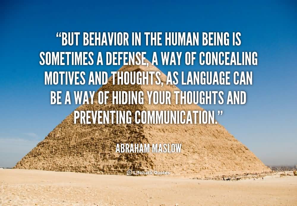 But behavior in the human being is sometimes a defense, a way of concealing motives and thoughts, as language can be a way of hiding your thoughts and ... Abraham Maslow