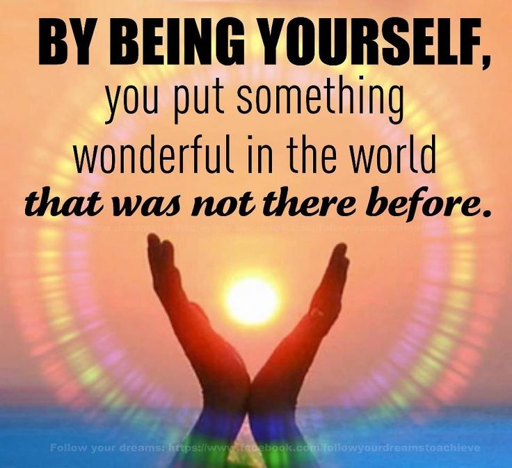 By being yourself, you put something wonderful in the world that was not there before.