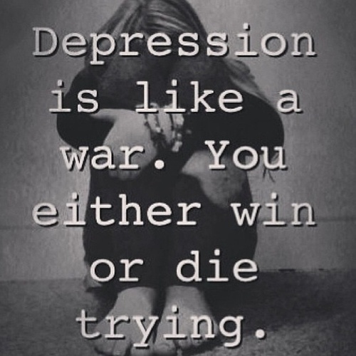 Depression is like a war. you either win or die trying