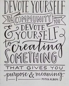 Devote yourself to loving others, devote yourself to your community around you, and devote yourself to creating something that gives you... Mitch Albom