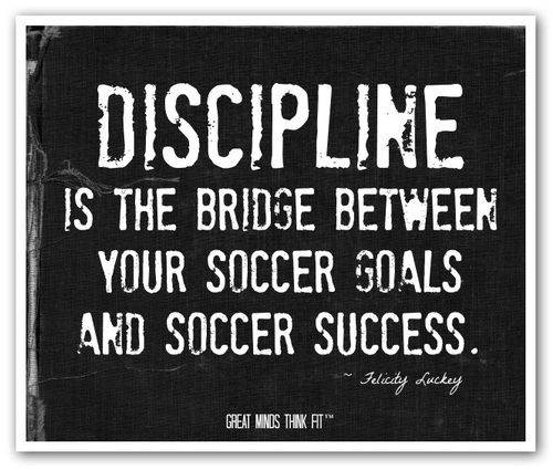Discipline Is The Bridge Between Your Soccer Goals And Soccer Success