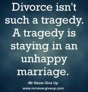 Divorce isn't such a tragedy. A tragedy's staying in an unhappy marriage.