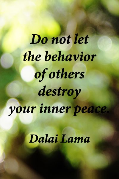 Do not let the behavior of others destroy your inner peace.-Dalai-Lama