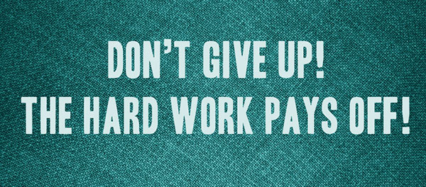 Dont Give Up The Hard Work Pays Off