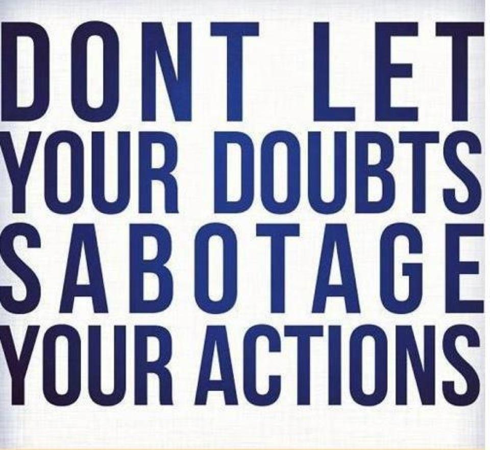 Don't let your doubts sabotage your actions