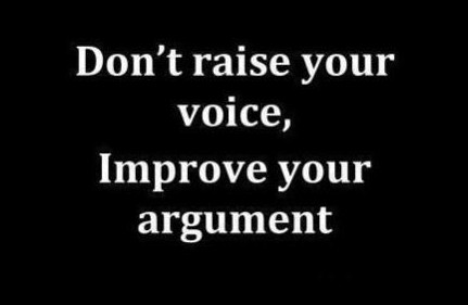 Don't raise your voice, improve your argument.