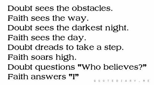 Dúvida vê os obstáculos A fé vê o caminho A dúvida vê a noite mais escura...