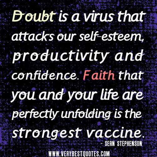 La duda es un virus que ataca nuestra autoestima, productividad y confianza. La fe en que tú y tu vida se están desarrollando perfectamente... Sean Stephenson