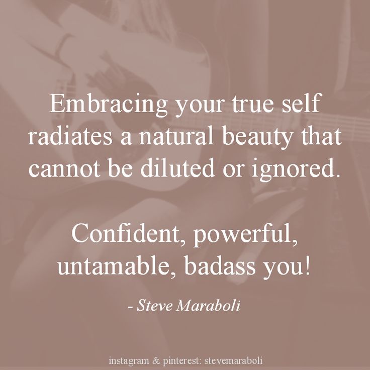 Embracing your true self radiates a natural beauty that cannot be diluted or ignored. Confident, powerful, untamable, badass you. Steve Maraboli