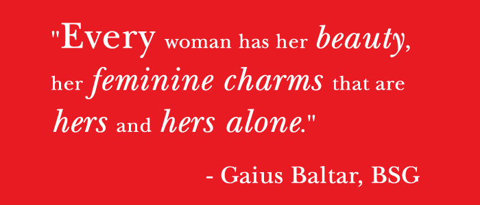Every woman has her beauty, her feminine charms that are hers and hers alone. Gaius Baltar