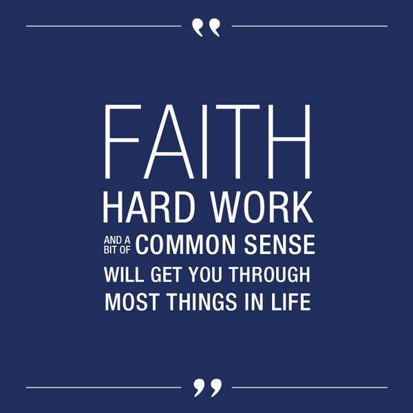 Faith, hard work and a bit of common sense will get you through most things in life