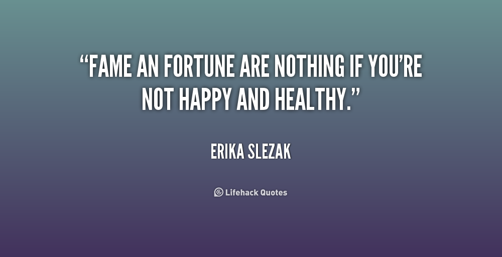 Fame an fortune are nothing if you're not happy and healthy. Erika Slezak