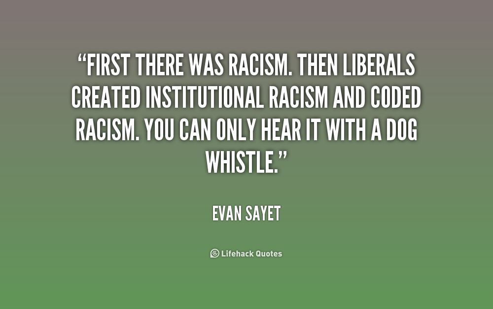First there was racism. Then liberals created institutional racism and coded racism. You can only hear it with a dog whistle. Evan Sayet