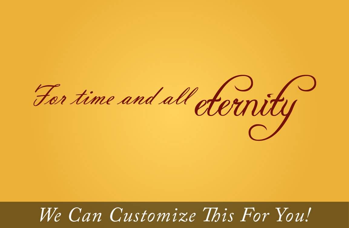 For Time and All Eternity We Can Customize This For You