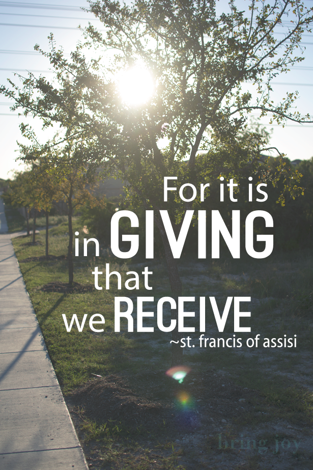For it is in giving that we receive. Francis of Assisi