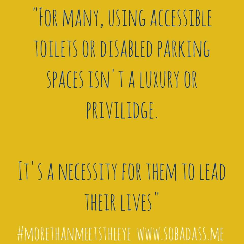 For many using accessible toilets or disabled parking spaces isn't a luxury or privilidge. It's a necessity for them to lead their lives.