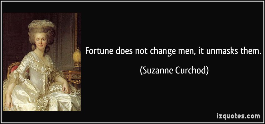 Fortune does not change men, it unmasks them. Suzanne Necker