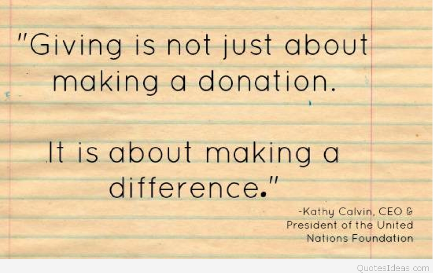 Giving is not just about making a donation. It is about making a difference. Kathy Calvin