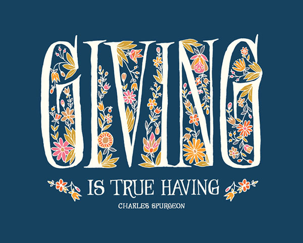 Giving is true having. Charles Spurgeon
