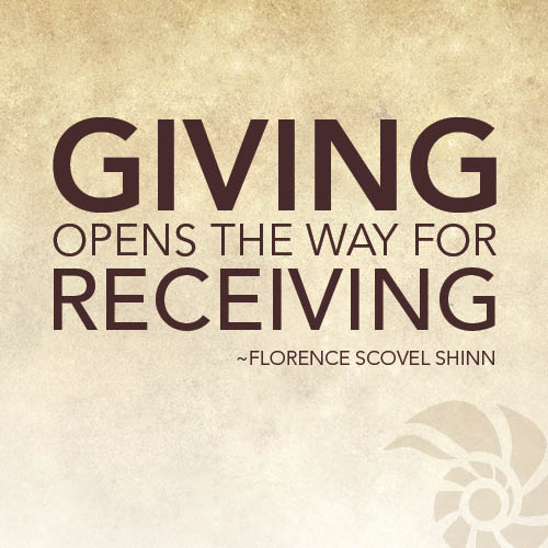 Giving opens the way for receiving. Florence Scovel Shinn