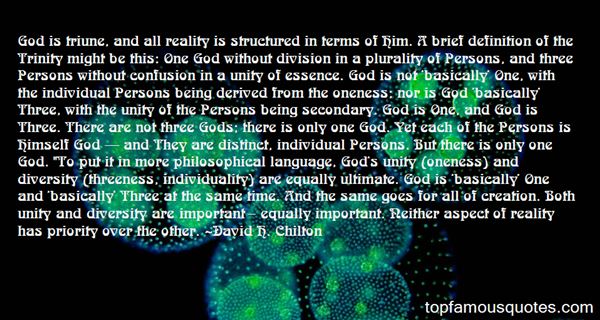 God is triune, and all reality is structured in terms of Him. A brief definition of the Trinity might be this One God without division in ... David H. Chilton