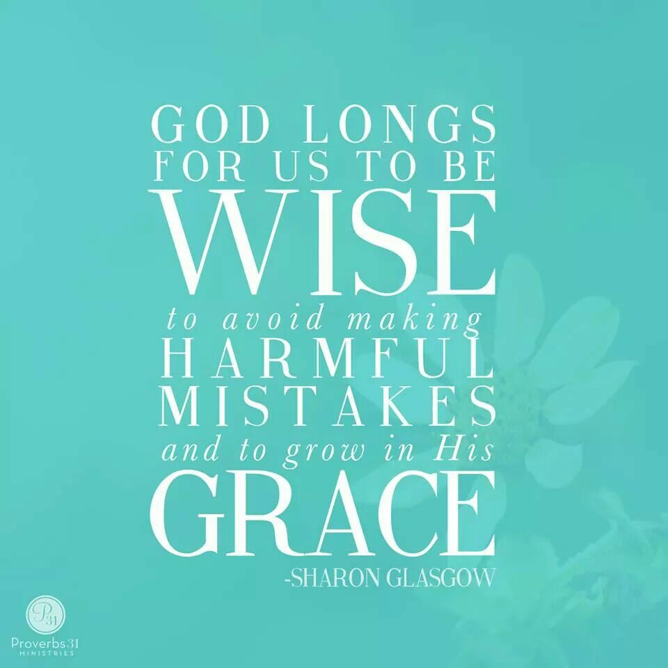God longs for us to be wise to avoid making harmful mistakes and to grow in his grace. Sharon Glasgow