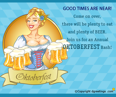 Good Times Are Near Come On Over There Will Be Plenty To Eat And Plenty Of Beer Join Us For An Annual Oktoberfest Bash