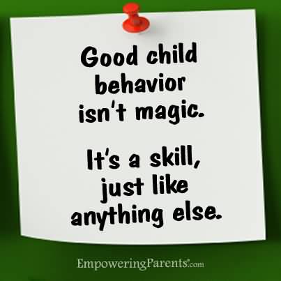Good child behavior isn't magic. It's a skill just like anything else