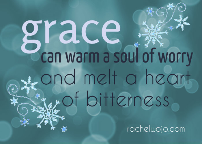 Grace can warm a soul of worry and melt a heart of bitterness.