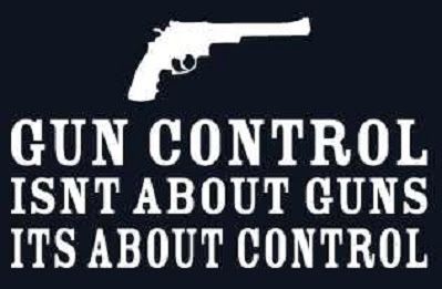 Gun control isn't about guns it's about CONTROL