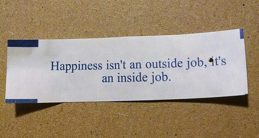 Happiness is not an outside job; it's an inside job.