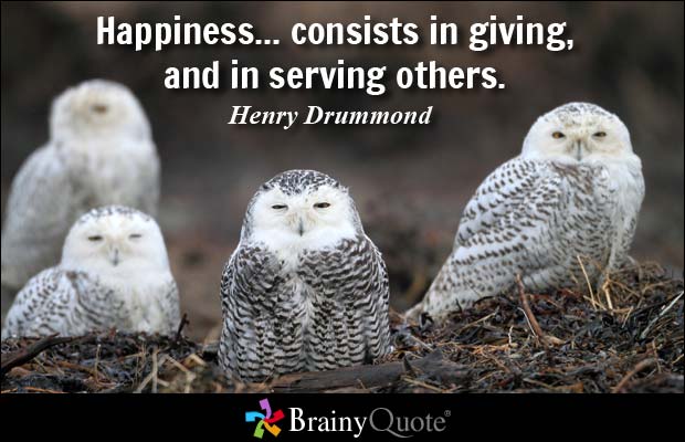 Happiness... consists in giving, and in serving others. Henry Drummond