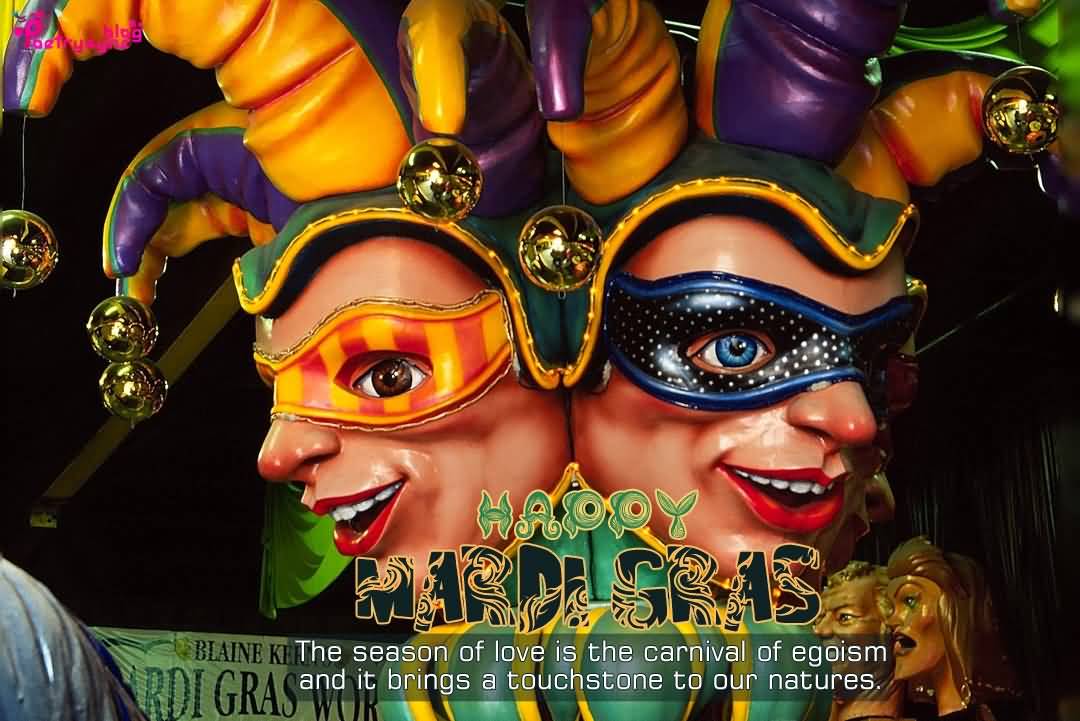 Happy Mardi Gras The Season Of Love Is The Carnival Of Egoism And It Brings A Touchstone To Our Natures.