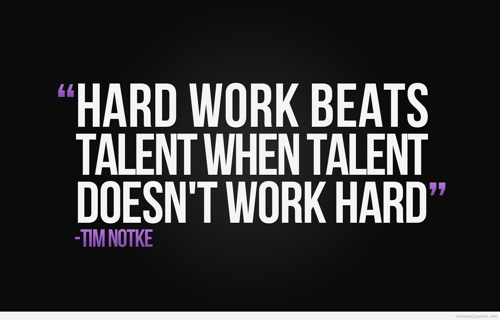 Hard work beats talent when talent fails to work hard. Tim Notke
