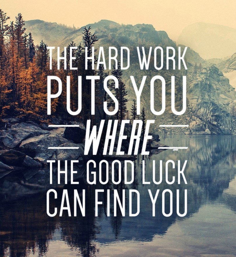Hard work puts you where good luck can find you