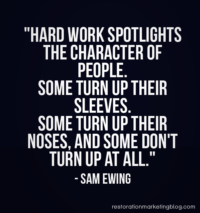 Hard work spotlights the character of people some turn up their sleeves, some turn up their noses, and some don't turn up at all. Sam Ewing