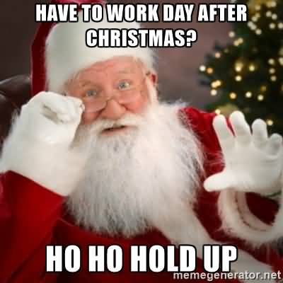 Have To Work Day After Christmas Hold Up Santa Claus Meme Picture