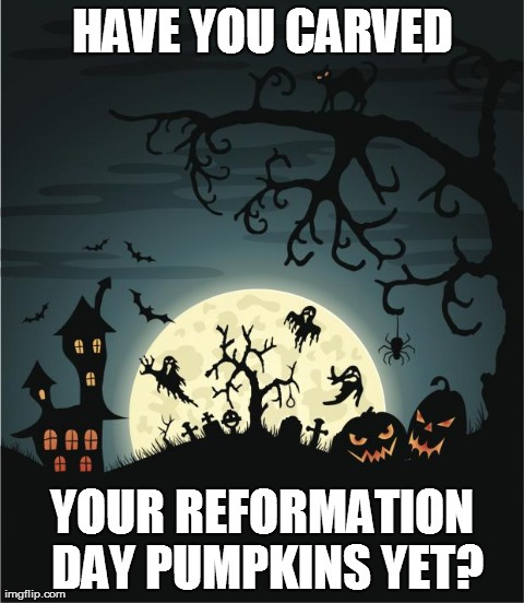 Have You Carved Your Reformation Day Pumpkins Yet