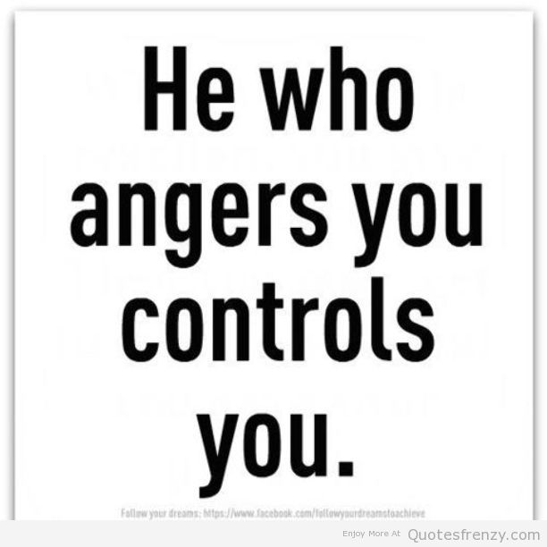 He who angers you controls you.