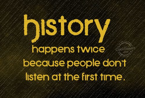 History happens twice because people don't listen at the first time