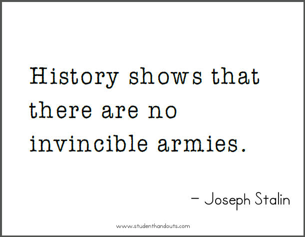 History shows that there are no invincible armies. Joseph Stalin