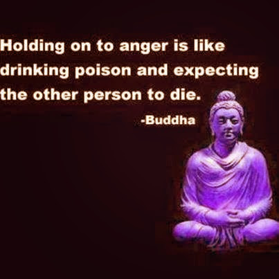 Holding onto anger is like drinking poison and expecting the other person to die. Buddha