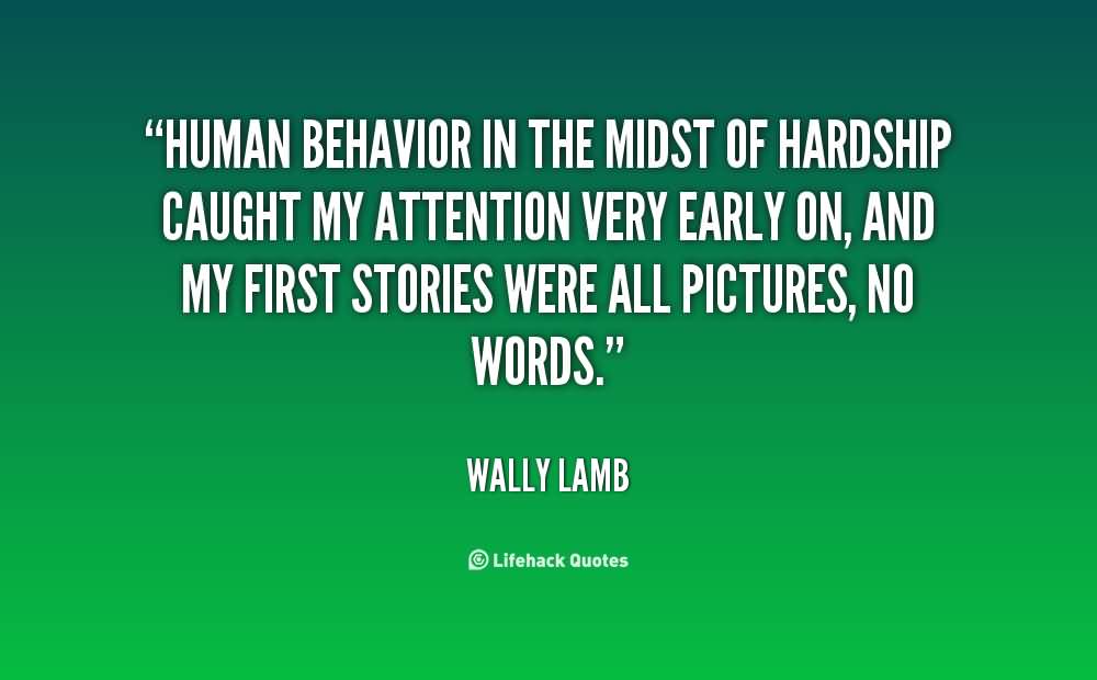 Human behavior in the midst of hardship caught my attention very early on, and my first stories were all pictures, no words. Wally Lamb