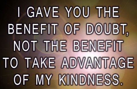 I Gave You Tie Benefit Of Doubt No The Benefit To Take Advantage Of My Kindness
