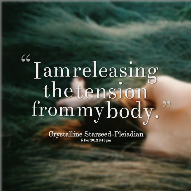 I am releasing tension from my body. Crystalline Starsee- Pleiadian