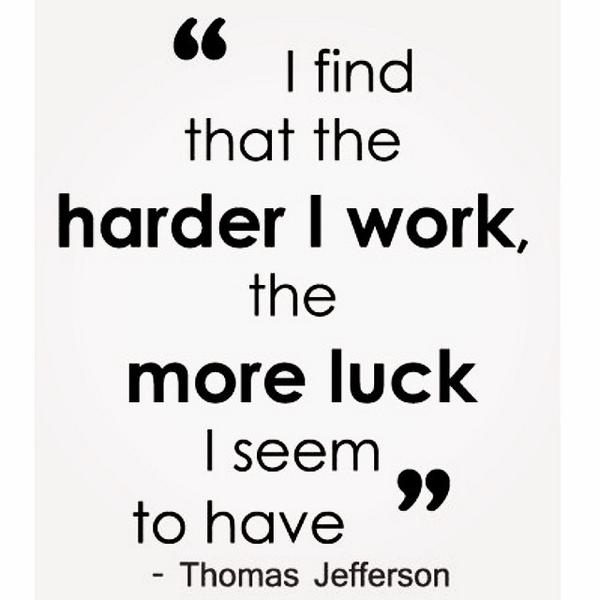 I find that the harder i work,the more luck i seem to have. Thomas Jefferson