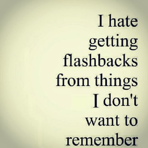 I hate getting flashbacks from things I don't want to remember